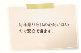 毎年贈り忘れの心配がないので安心できます。